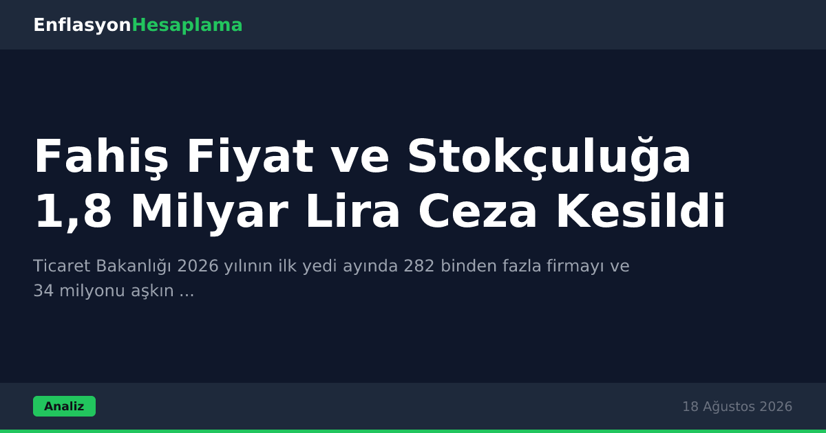 Fahiş Fiyat ve Stokçuluğa 1,8 Milyar Lira Ceza Kesildi