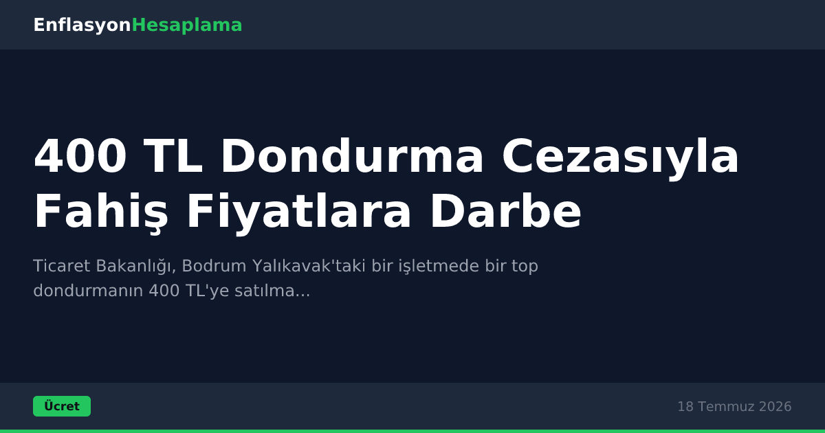 400 TL Dondurma Cezasıyla Fahiş Fiyatlara Darbe