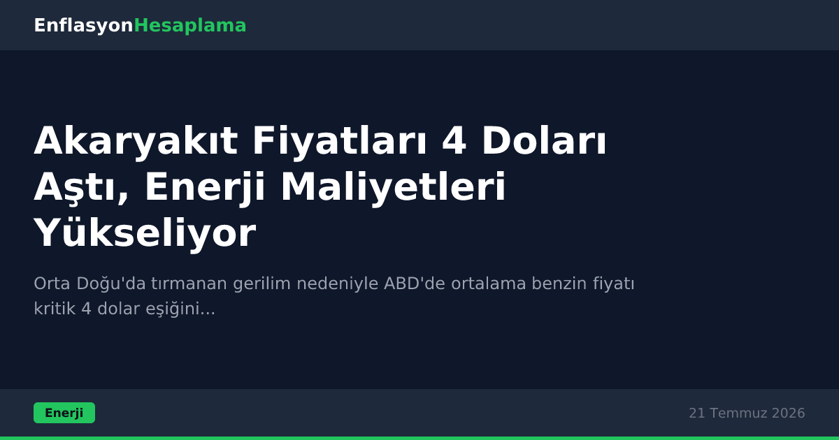 Akaryakıt Fiyatları 4 Doları Aştı, Enerji Maliyetleri Yükseliyor