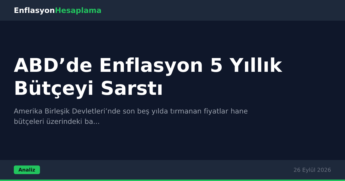 ABD’de Enflasyon 5 Yıllık Bütçeyi Sarstı