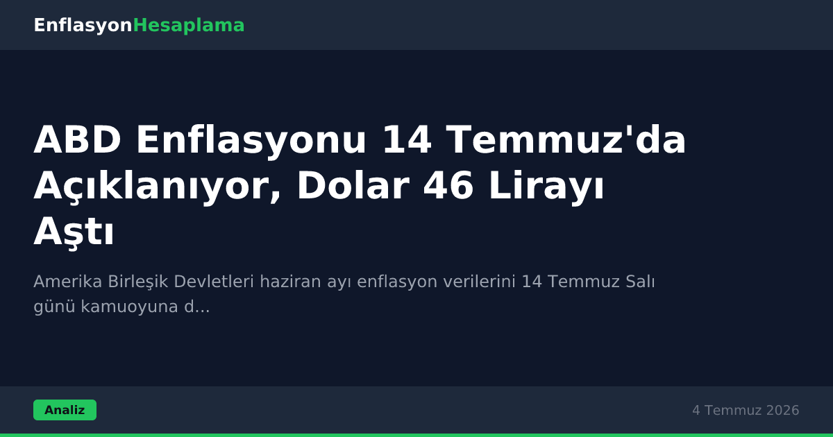 ABD Enflasyonu 14 Temmuz'da Açıklanıyor, Dolar 46 Lirayı Aştı