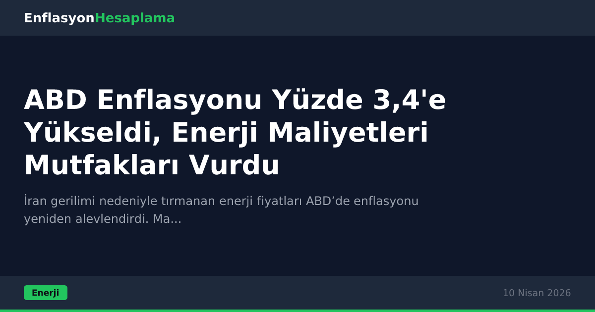ABD Enflasyonu Yüzde 3,4'e Yükseldi, Enerji Maliyetleri Mutfakları Vurdu
