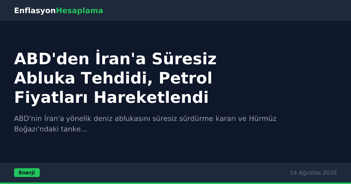 ABD'den İran'a Süresiz Abluka Tehdidi, Petrol Fiyatları Hareketlendi