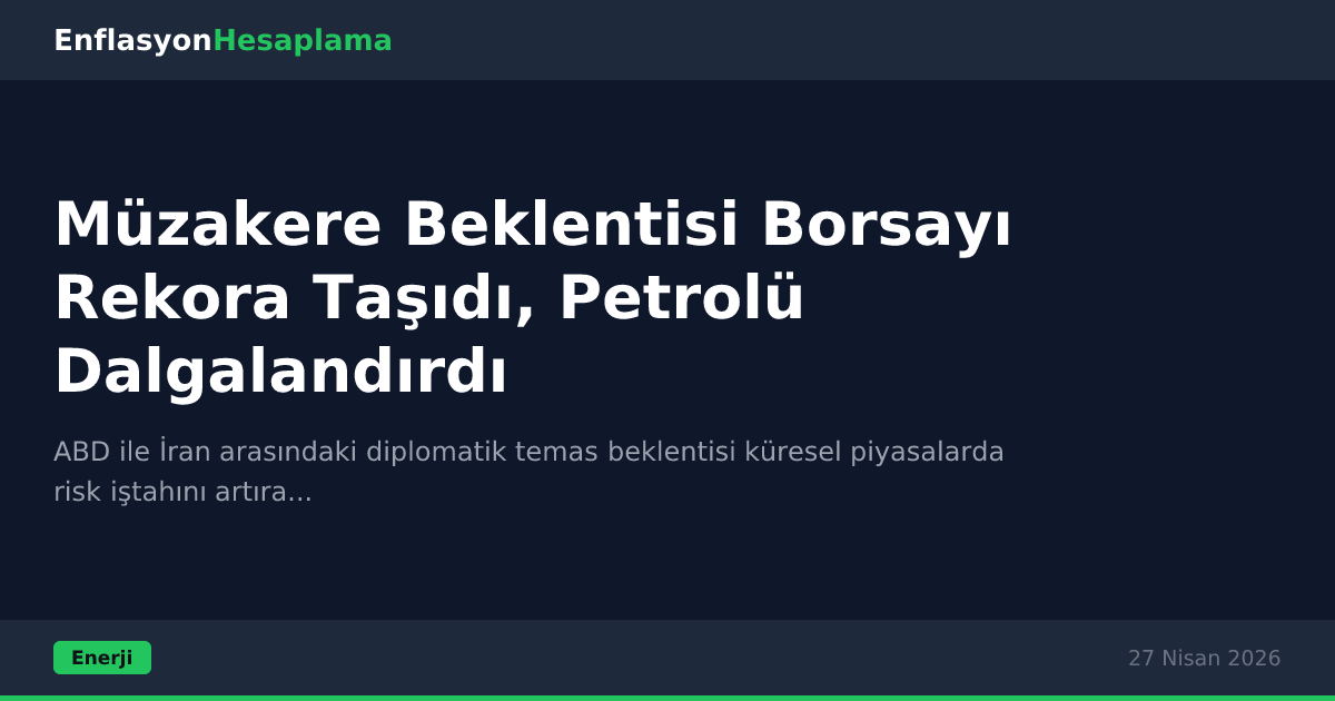 Müzakere Beklentisi Borsayı Rekora Taşıdı, Petrolü Dalgalandırdı