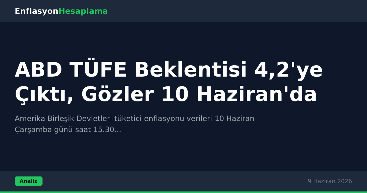 ABD TÜFE Beklentisi 4,2'ye Çıktı, Gözler 10 Haziran'da