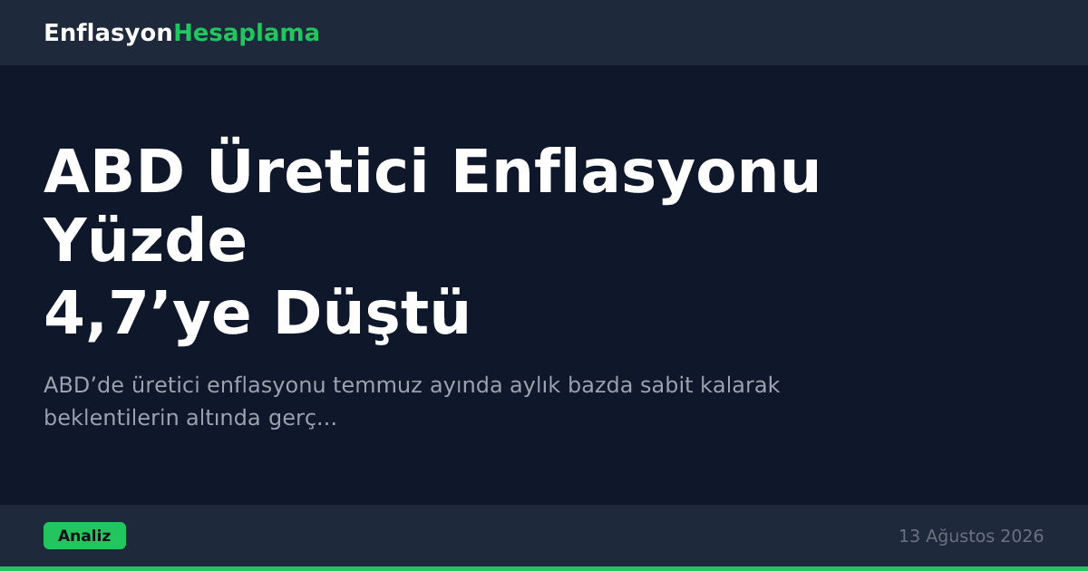 ABD Üretici Enflasyonu Yüzde 4,7’ye Düştü