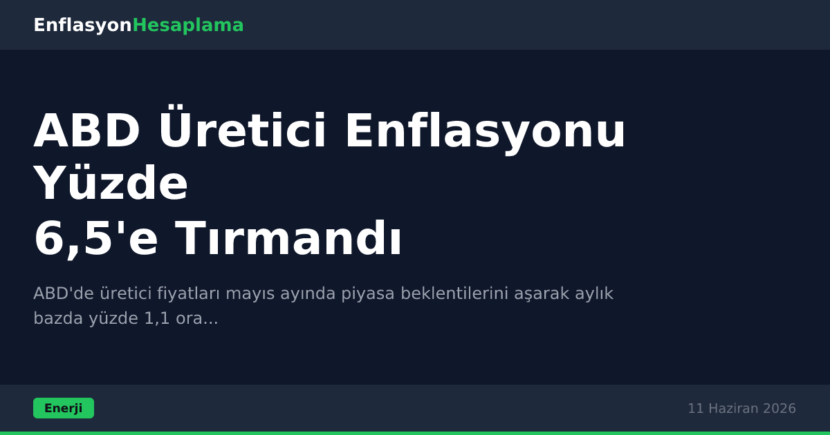 ABD Üretici Enflasyonu Yüzde 6,5'e Tırmandı