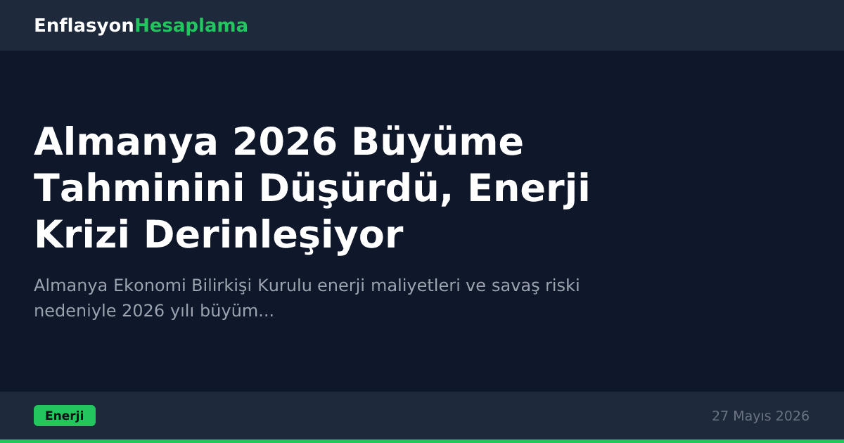 Almanya 2026 Büyüme Tahminini Düşürdü, Enerji Krizi Derinleşiyor