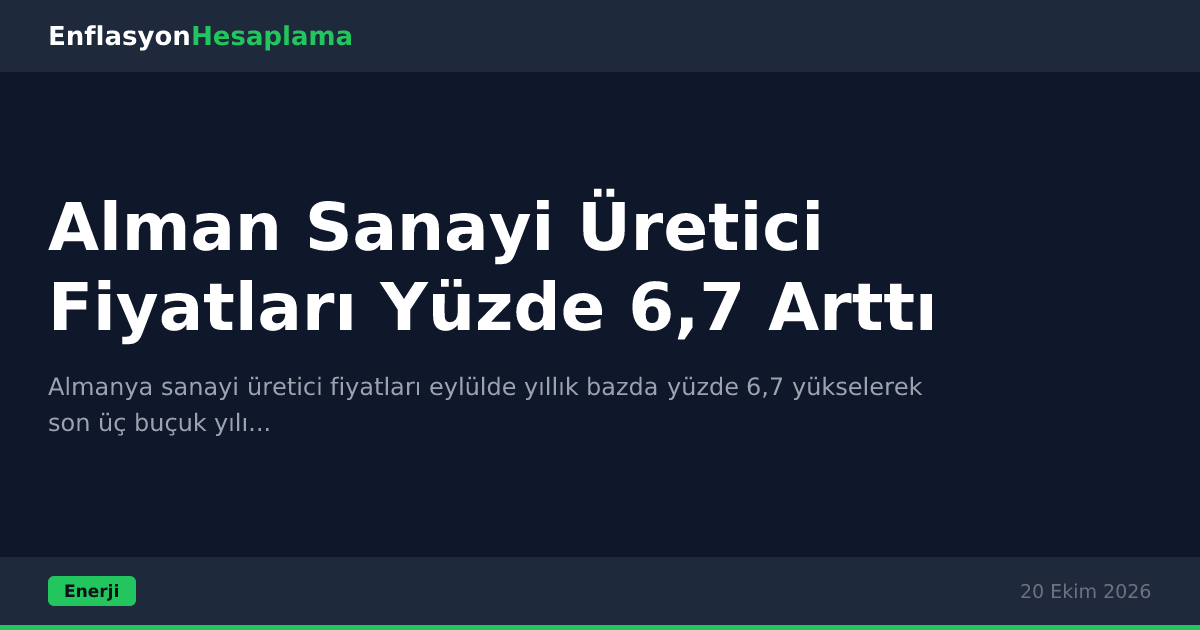 Alman Sanayi Üretici Fiyatları Yüzde 6,7 Arttı
