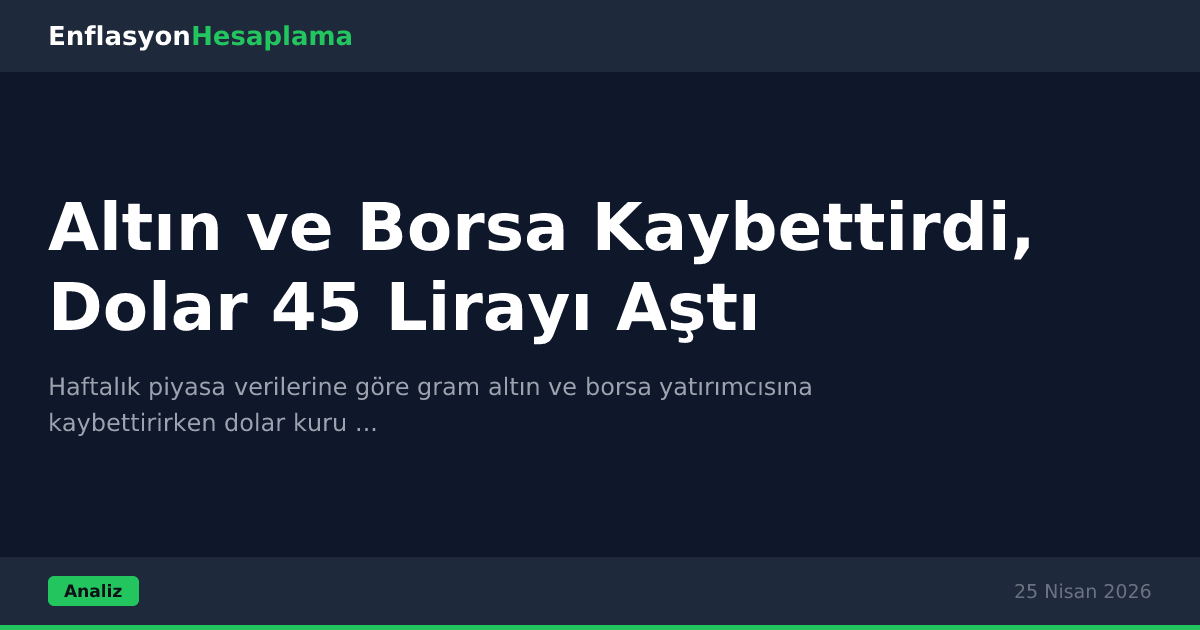 Altın ve Borsa Kaybettirdi, Dolar 45 Lirayı Aştı