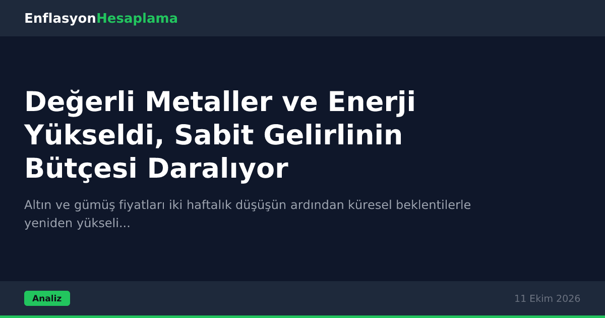 Değerli Metaller ve Enerji Yükseldi, Sabit Gelirlinin Bütçesi Daralıyor