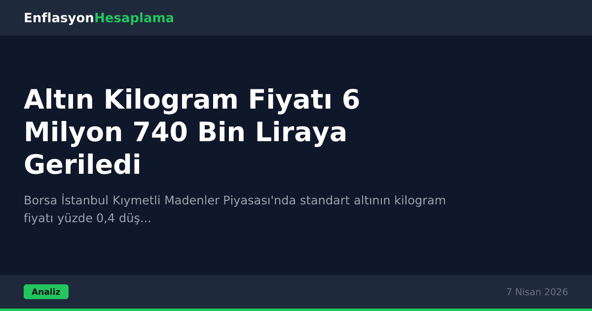 Altın Kilogram Fiyatı 6 Milyon 740 Bin Liraya Geriledi