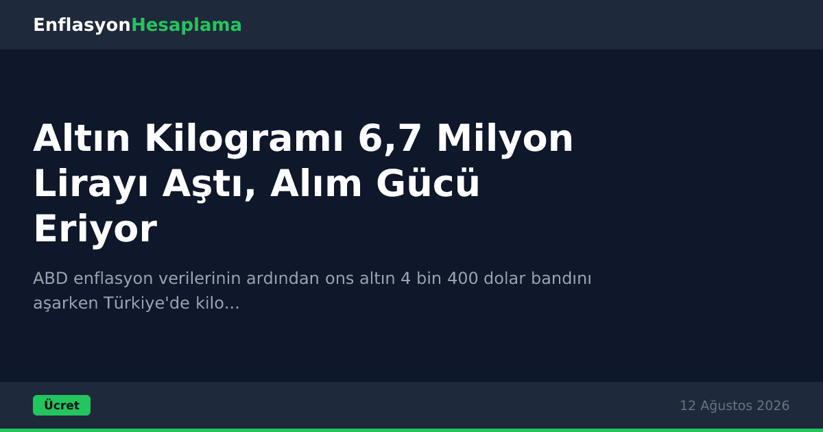 Altın Kilogramı 6,7 Milyon Lirayı Aştı, Alım Gücü Eriyor