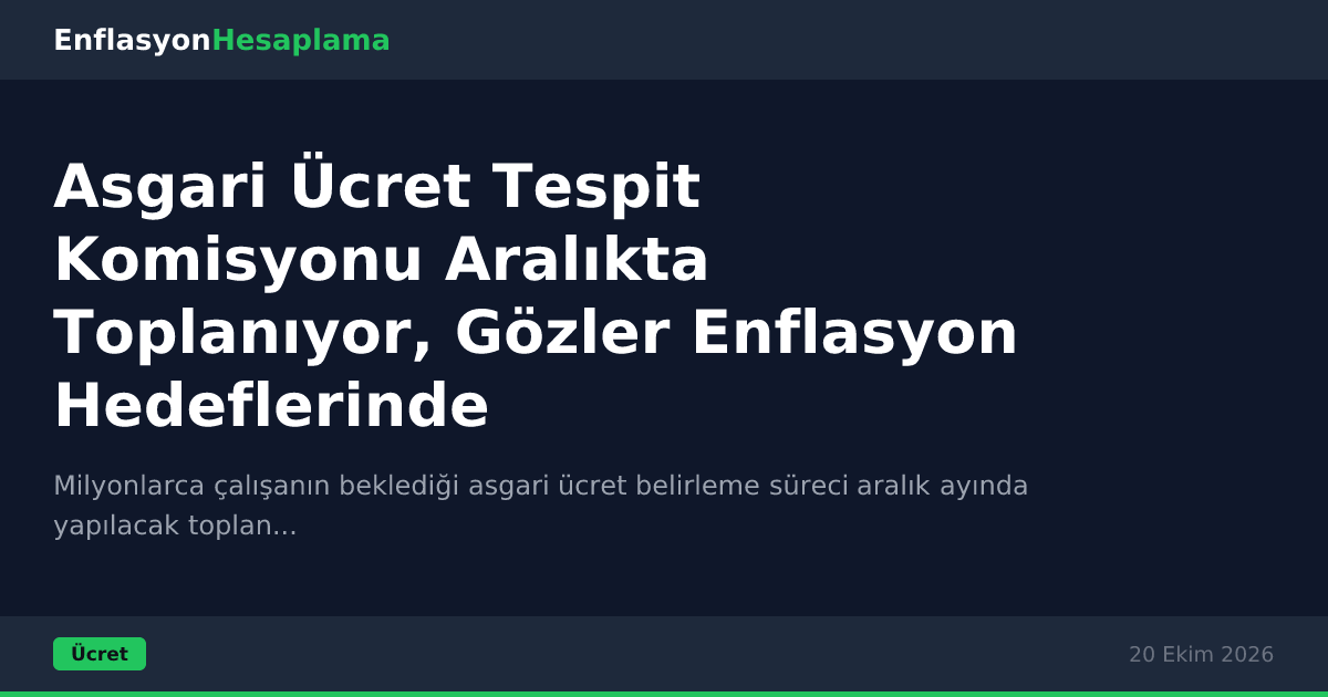 Asgari Ücret Tespit Komisyonu Aralıkta Toplanıyor, Gözler Enflasyon Hedeflerinde