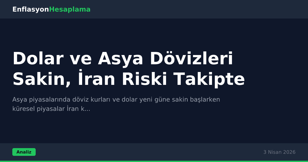 Dolar ve Asya Dövizleri Sakin, İran Riski Takipte