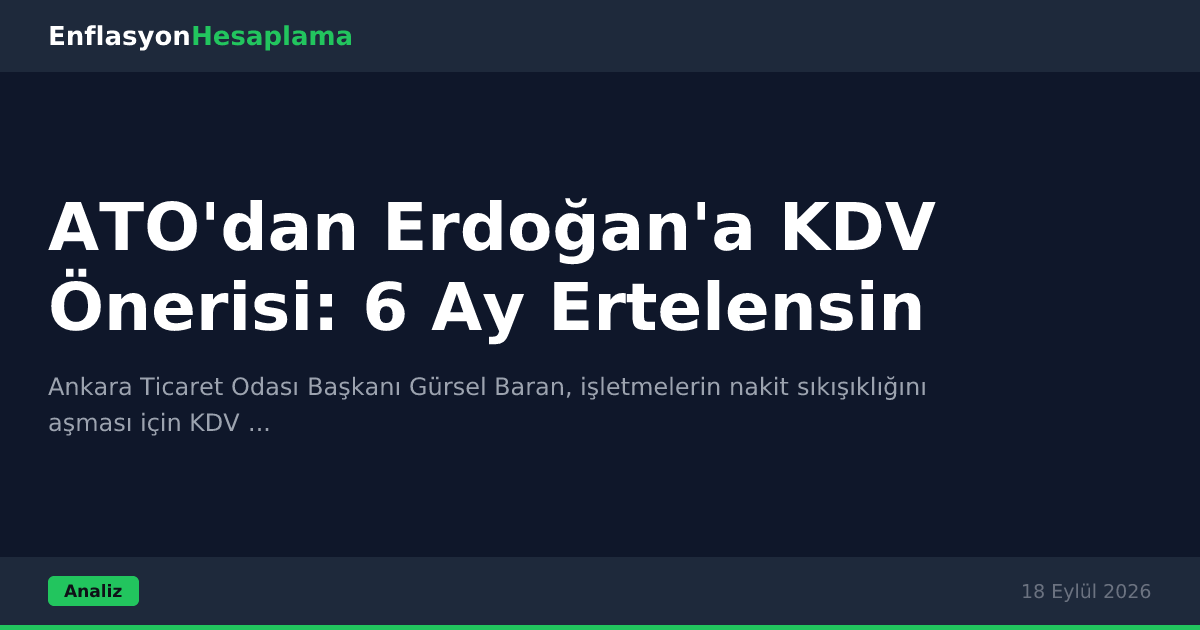 ATO'dan Erdoğan'a KDV Önerisi: 6 Ay Ertelensin