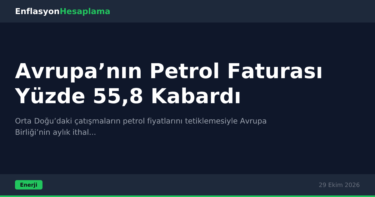 Avrupa’nın Petrol Faturası Yüzde 55,8 Kabardı