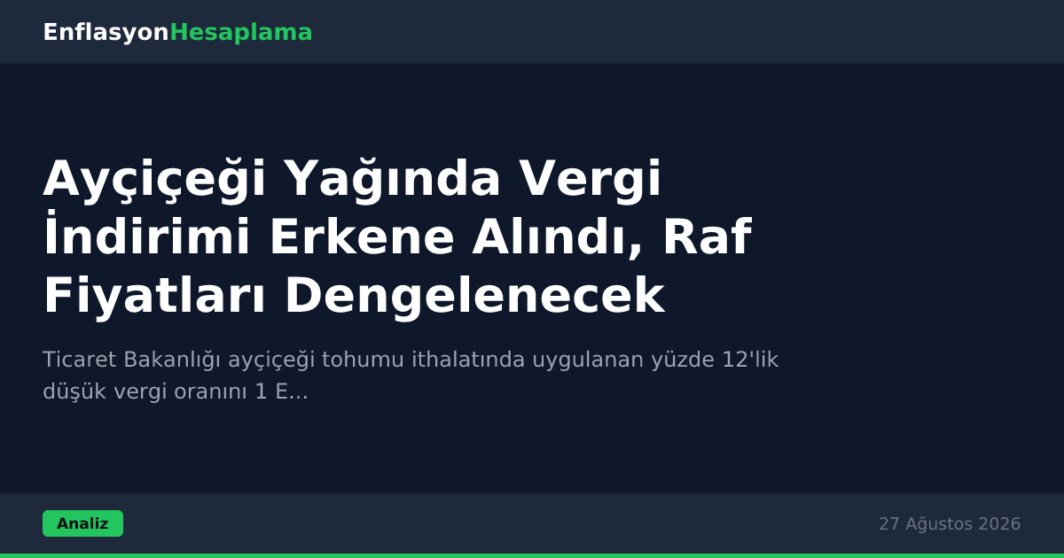 Ayçiçeği Yağında Vergi İndirimi Erkene Alındı, Raf Fiyatları Dengelenecek