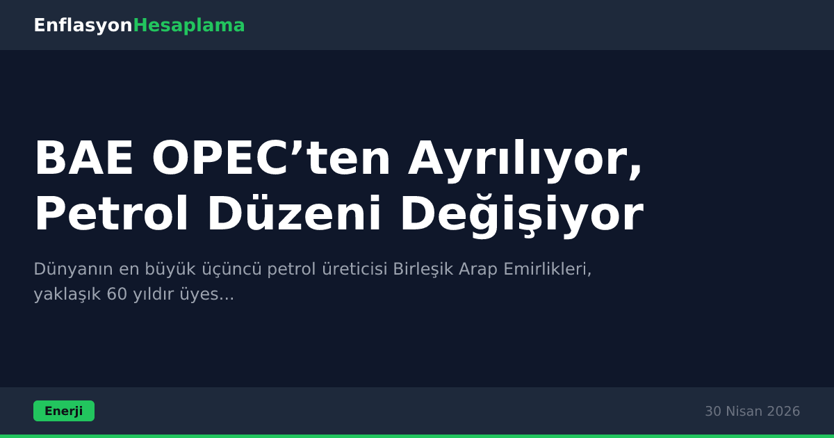 BAE OPEC’ten Ayrılıyor, Petrol Düzeni Değişiyor