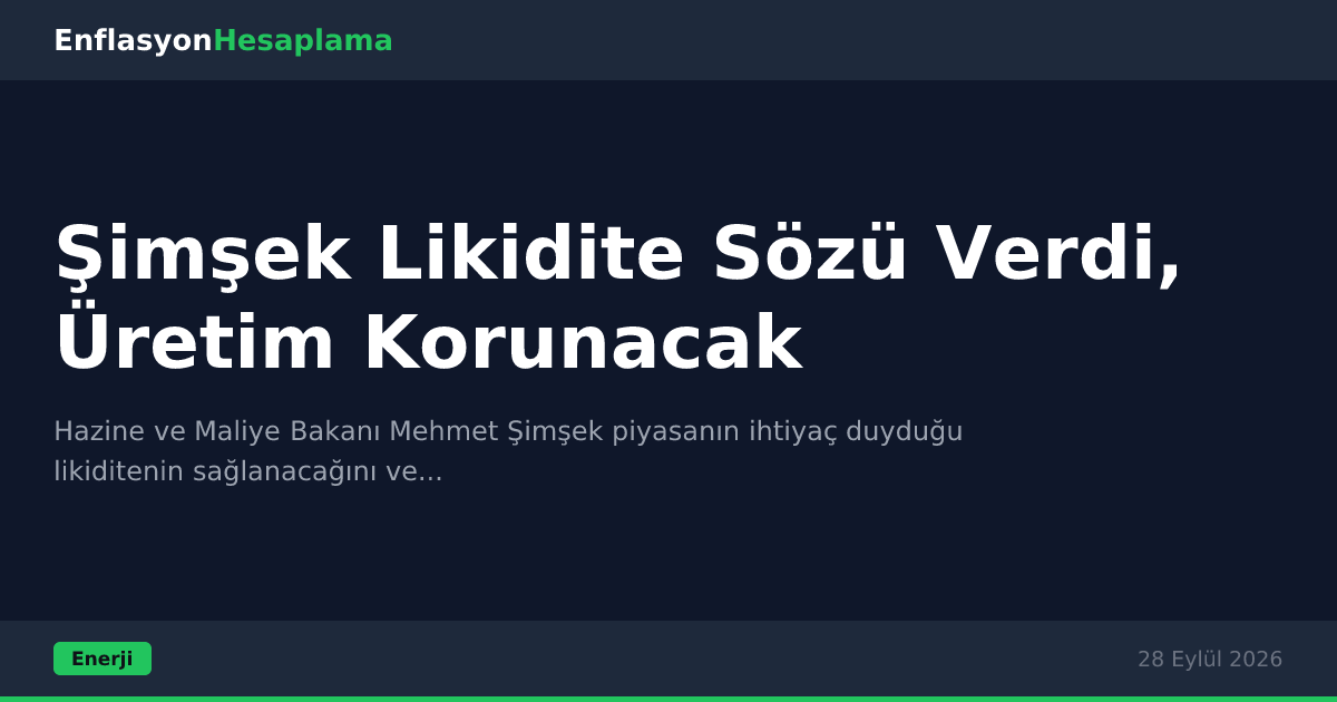 Şimşek Likidite Sözü Verdi, Üretim Korunacak