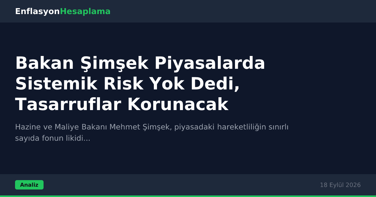 Bakan Şimşek Piyasalarda Sistemik Risk Yok Dedi, Tasarruflar Korunacak
