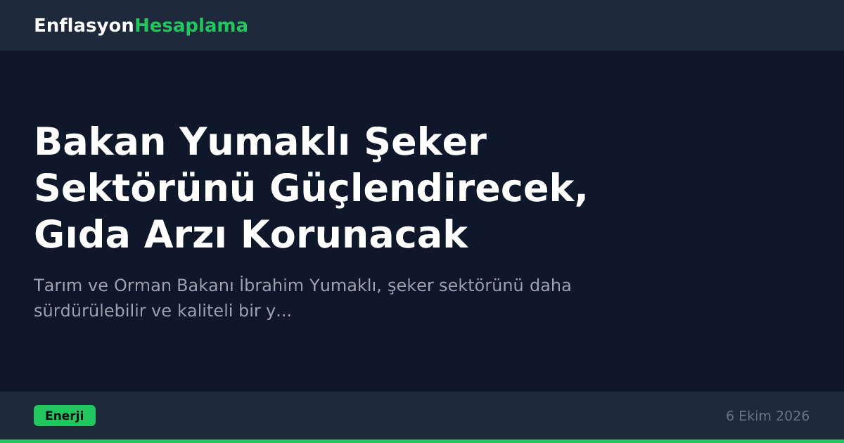 Bakan Yumaklı Şeker Sektörünü Güçlendirecek, Gıda Arzı Korunacak