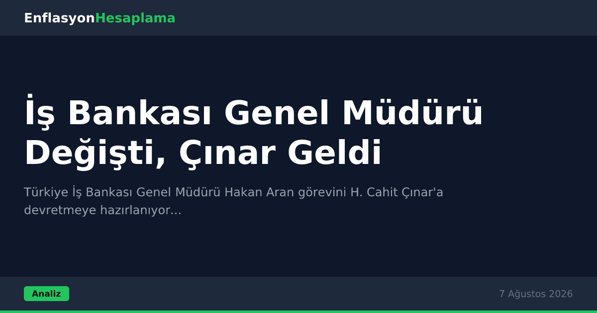İş Bankası Genel Müdürü Değişti, Çınar Geldi