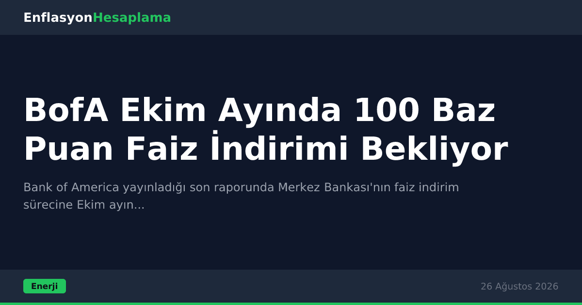 BofA Ekim Ayında 100 Baz Puan Faiz İndirimi Bekliyor