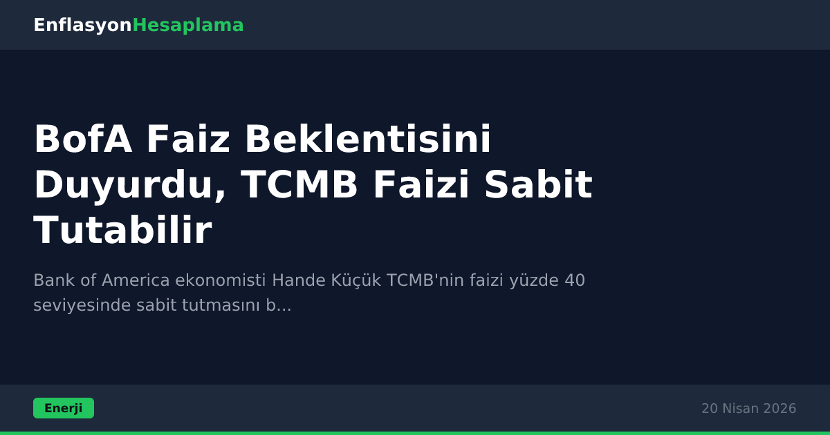 BofA Faiz Beklentisini Duyurdu, TCMB Faizi Sabit Tutabilir