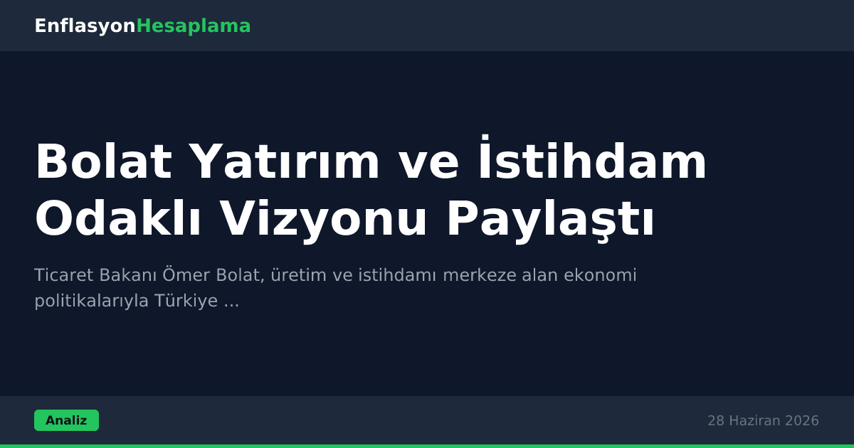Bolat Yatırım ve İstihdam Odaklı Vizyonu Paylaştı