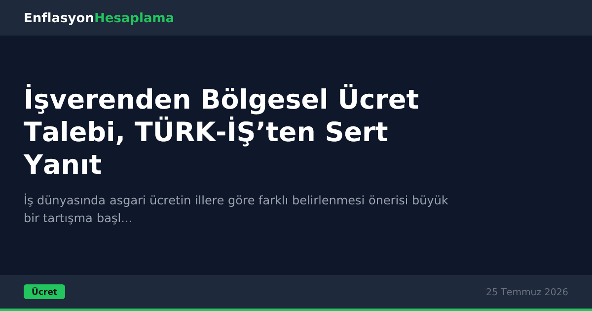 İşverenden Bölgesel Ücret Talebi, TÜRK-İŞ’ten Sert Yanıt