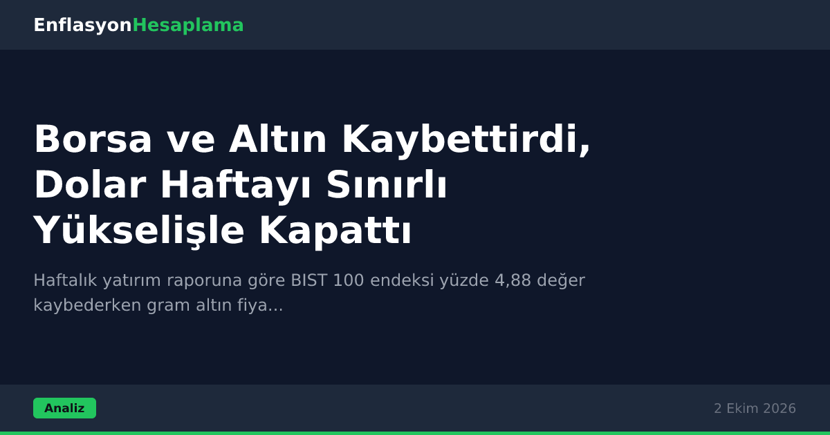 Borsa ve Altın Kaybettirdi, Dolar Haftayı Sınırlı Yükselişle Kapattı