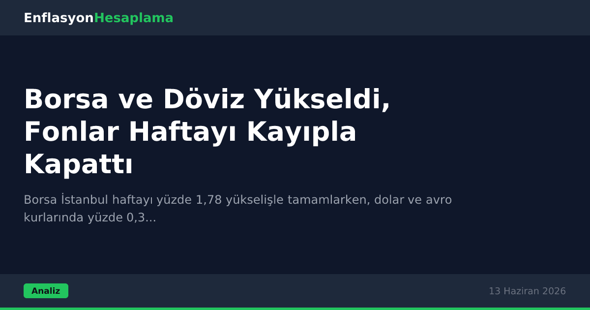 Borsa ve Döviz Yükseldi, Fonlar Haftayı Kayıpla Kapattı