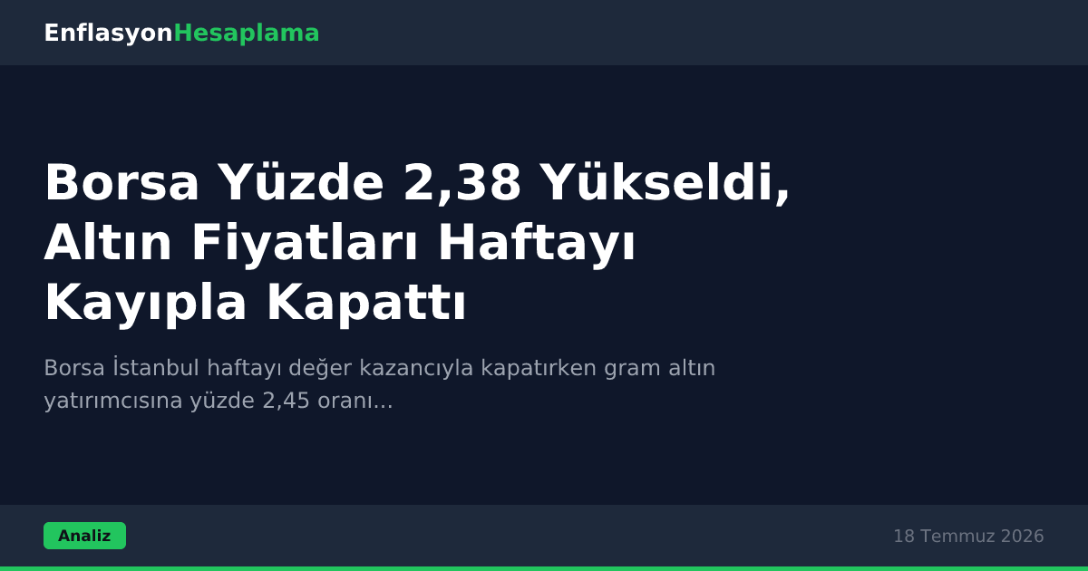 Borsa Yüzde 2,38 Yükseldi, Altın Fiyatları Haftayı Kayıpla Kapattı
