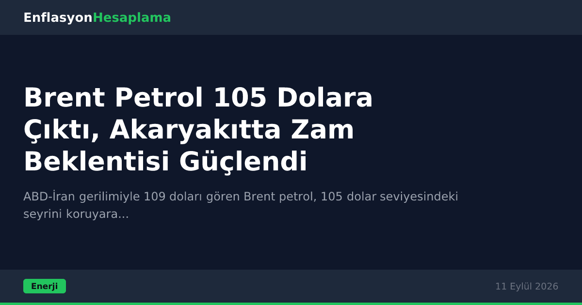 Brent Petrol 105 Dolara Çıktı, Akaryakıtta Zam Beklentisi Güçlendi