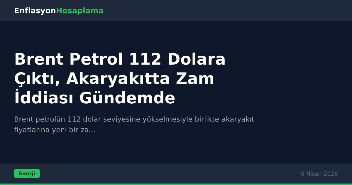 Brent Petrol 112 Dolara Çıktı, Akaryakıtta Zam İddiası Gündemde