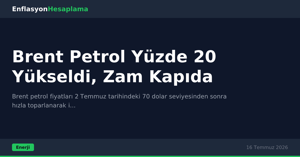 Brent Petrol Yüzde 20 Yükseldi, Zam Kapıda