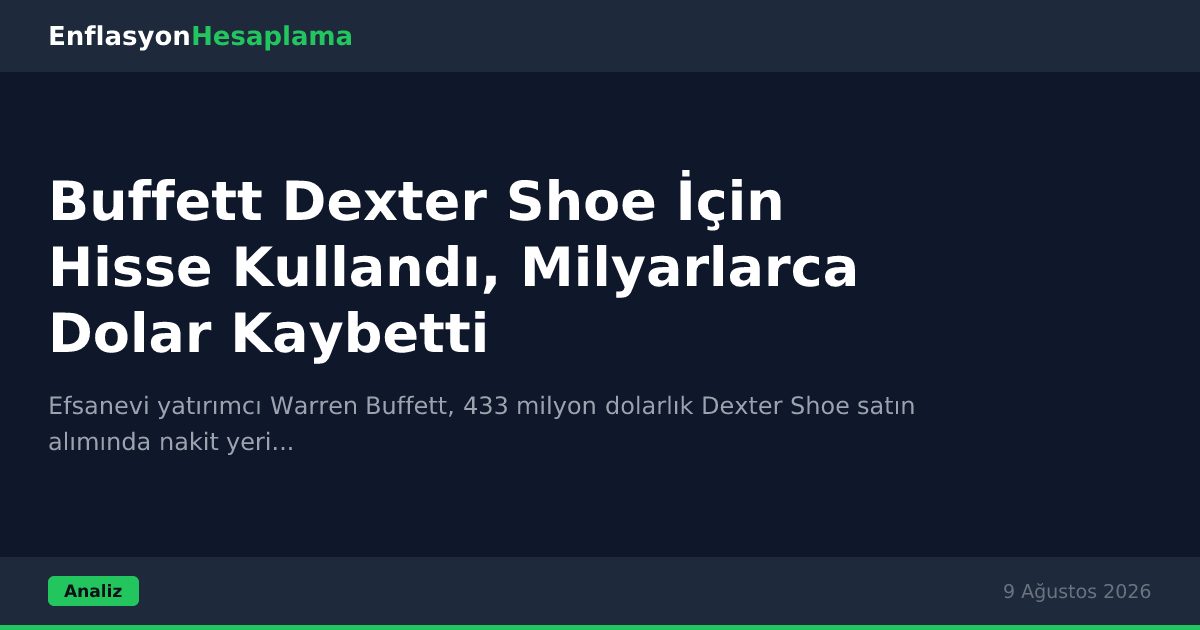Buffett Dexter Shoe İçin Hisse Kullandı, Milyarlarca Dolar Kaybetti