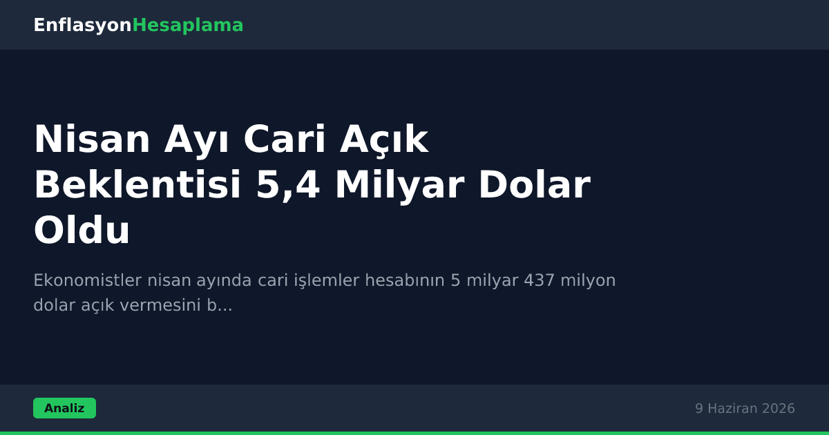 Nisan Ayı Cari Açık Beklentisi 5,4 Milyar Dolar Oldu