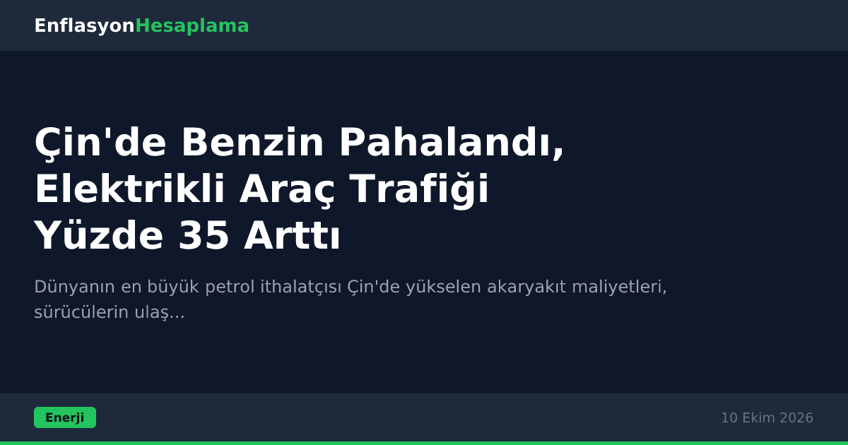 Çin'de Benzin Pahalandı, Elektrikli Araç Trafiği Yüzde 35 Arttı