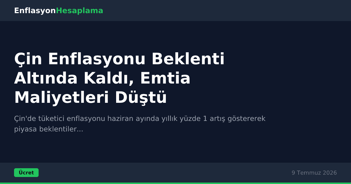 Çin Enflasyonu Beklenti Altında Kaldı, Emtia Maliyetleri Düştü