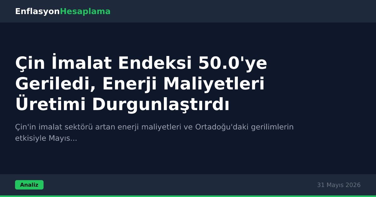 Çin İmalat Endeksi 50.0'ye Geriledi, Enerji Maliyetleri Üretimi Durgunlaştırdı