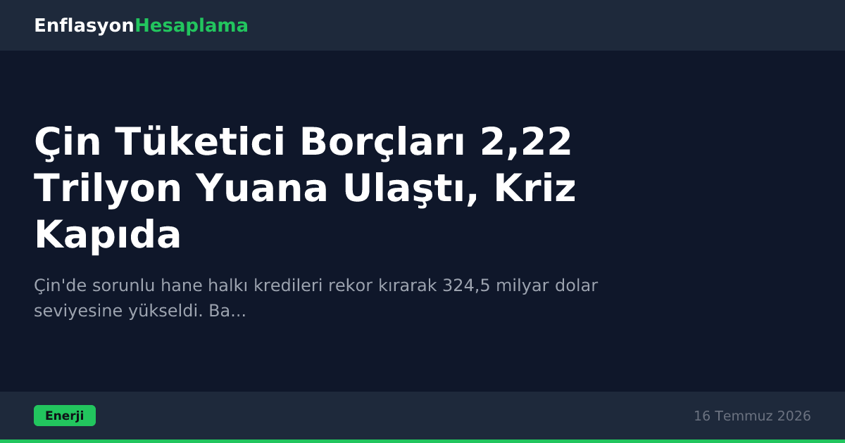 Çin Tüketici Borçları 2,22 Trilyon Yuana Ulaştı, Kriz Kapıda