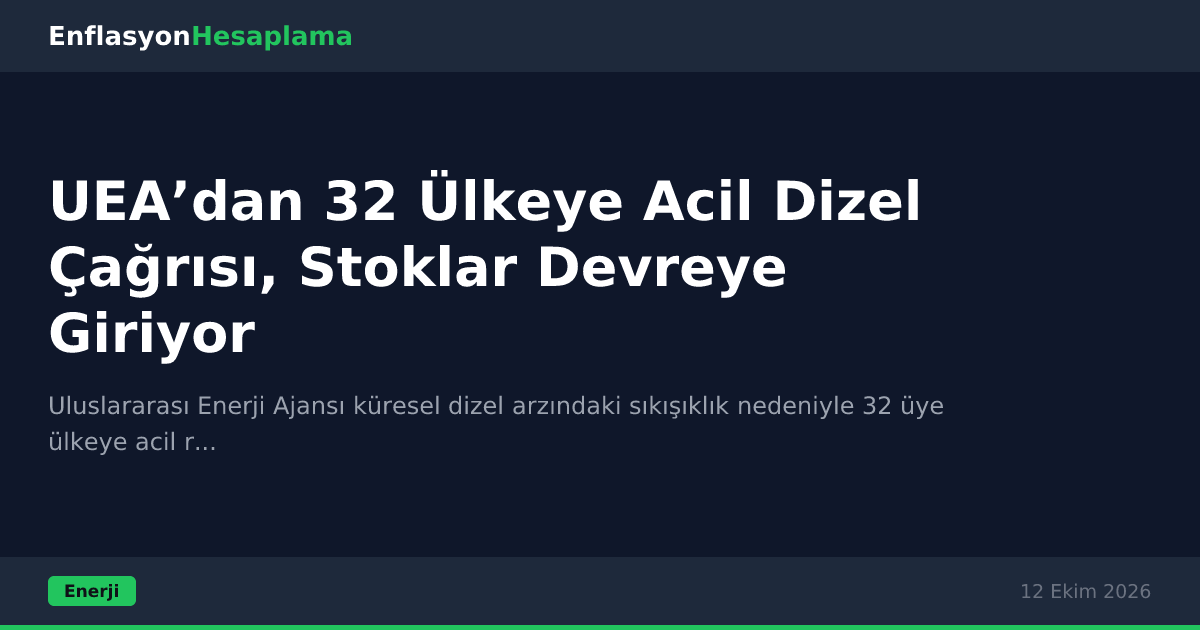 UEA’dan 32 Ülkeye Acil Dizel Çağrısı, Stoklar Devreye Giriyor