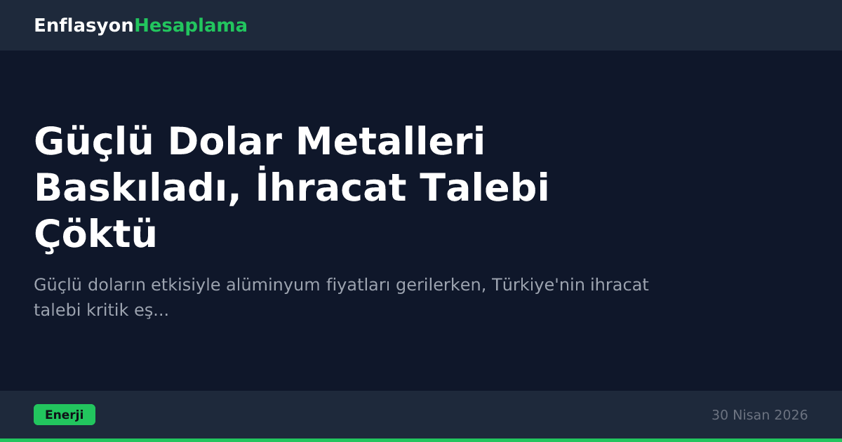 Güçlü Dolar Metalleri Baskıladı, İhracat Talebi Çöktü