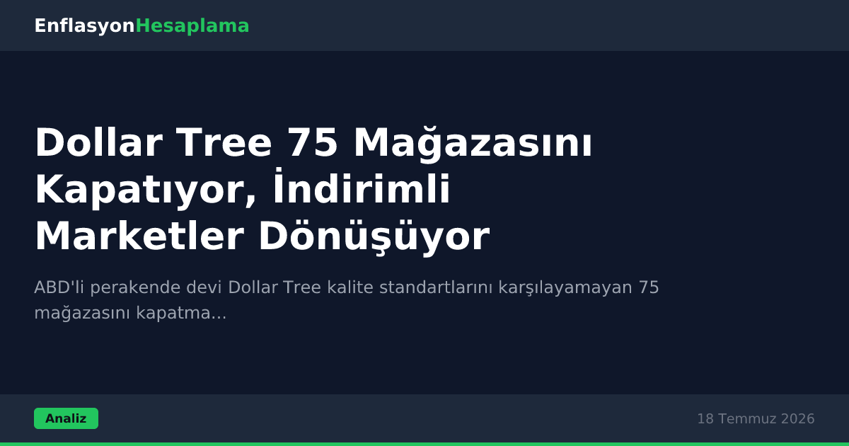 Dollar Tree 75 Mağazasını Kapatıyor, İndirimli Marketler Dönüşüyor