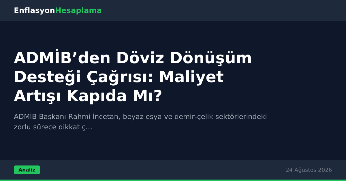 ADMİB’den Döviz Dönüşüm Desteği Çağrısı: Maliyet Artışı Kapıda Mı?
