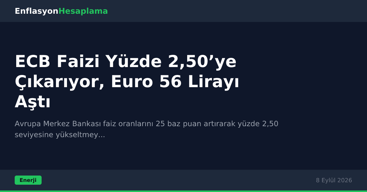ECB Faizi Yüzde 2,50’ye Çıkarıyor, Euro 56 Lirayı Aştı
