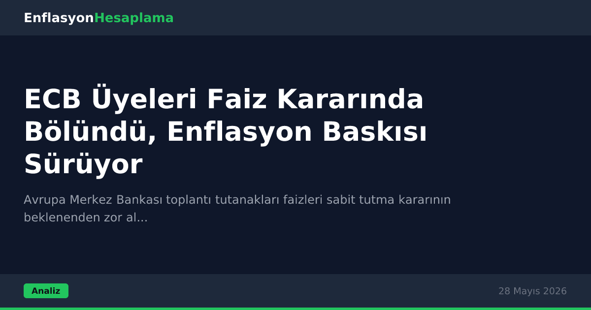 ECB Üyeleri Faiz Kararında Bölündü, Enflasyon Baskısı Sürüyor