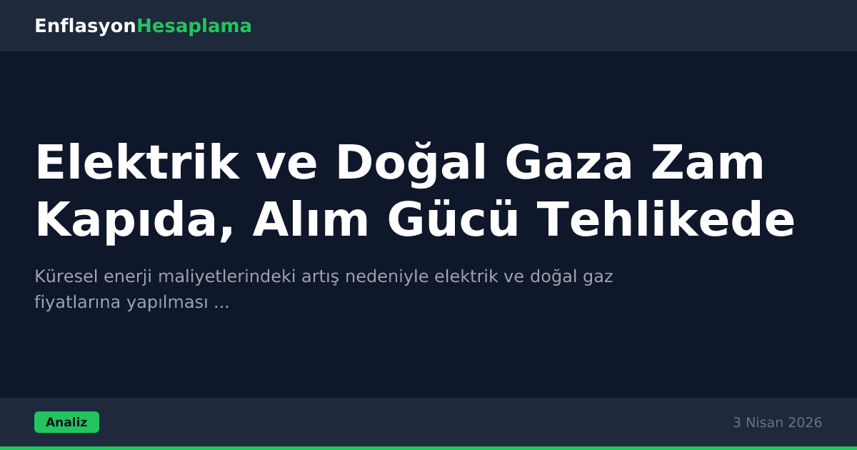 Elektrik ve Doğal Gaza Zam Kapıda, Alım Gücü Tehlikede